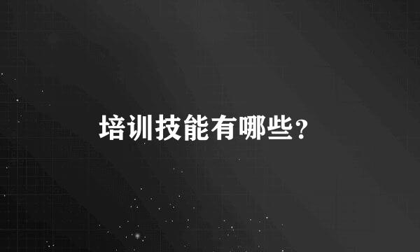 培训技能有哪些？