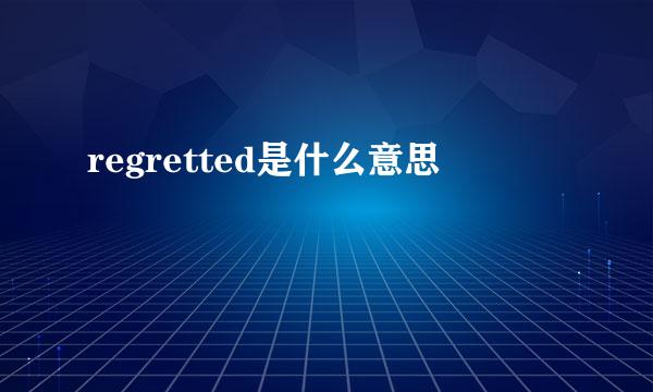 regretted是什么意思