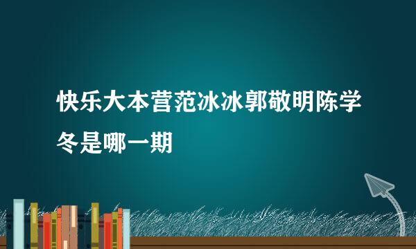 快乐大本营范冰冰郭敬明陈学冬是哪一期