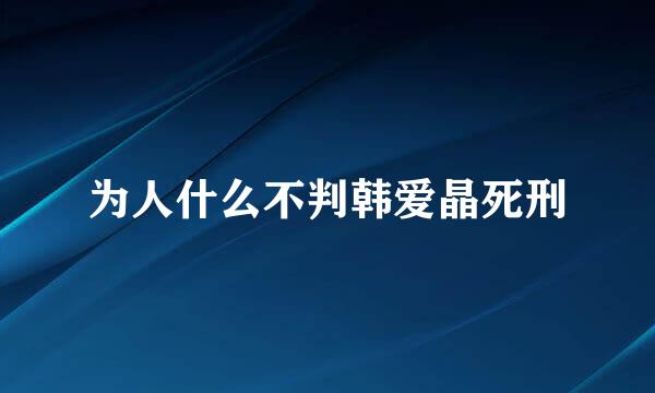 为人什么不判韩爱晶死刑