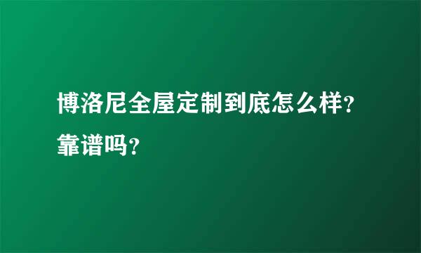 博洛尼全屋定制到底怎么样？靠谱吗？