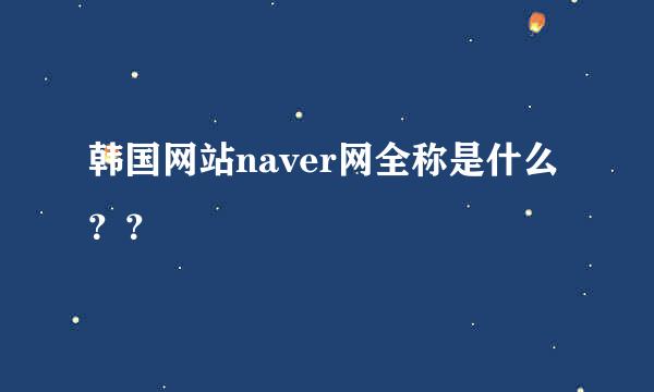 韩国网站naver网全称是什么？？