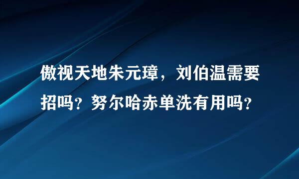 傲视天地朱元璋，刘伯温需要招吗？努尔哈赤单洗有用吗？