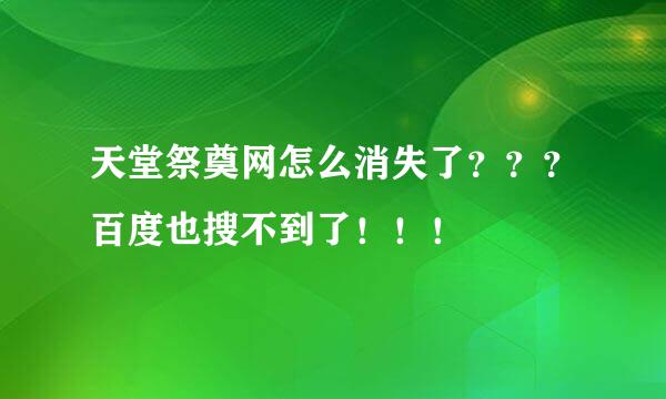 天堂祭奠网怎么消失了？？？百度也搜不到了！！！