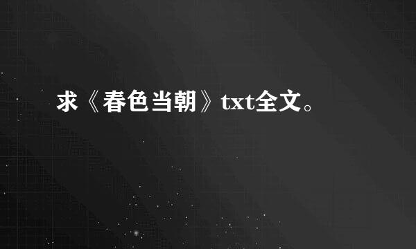 求《春色当朝》txt全文。