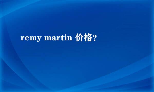 remy martin 价格？