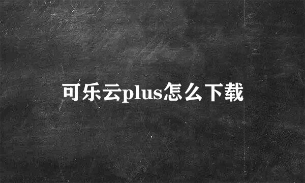 可乐云plus怎么下载