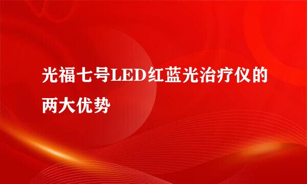 光福七号LED红蓝光治疗仪的两大优势