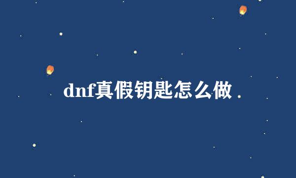 dnf真假钥匙怎么做