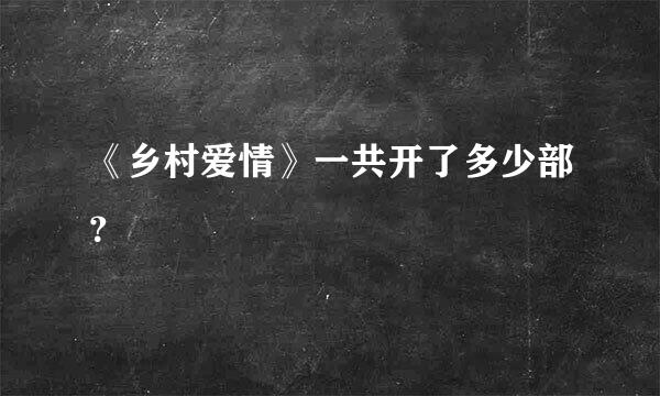 《乡村爱情》一共开了多少部？