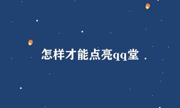 怎样才能点亮qq堂