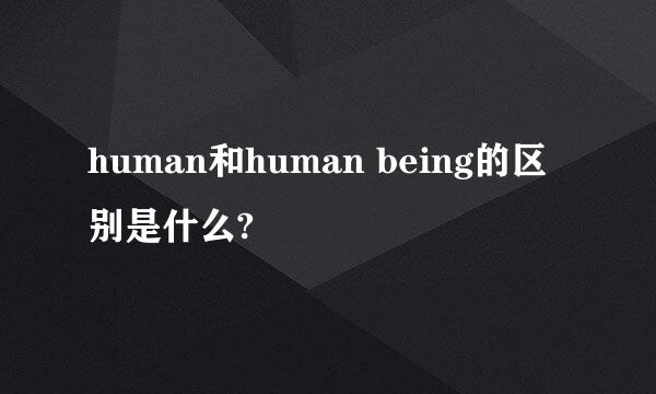 human和human being的区别是什么?