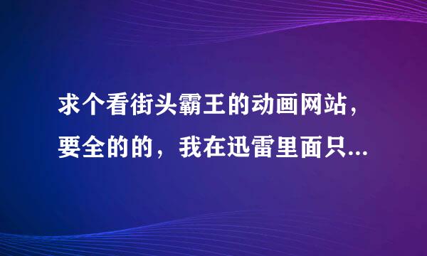 求个看街头霸王的动画网站，要全的的，我在迅雷里面只能找到4， 前几部都没资源