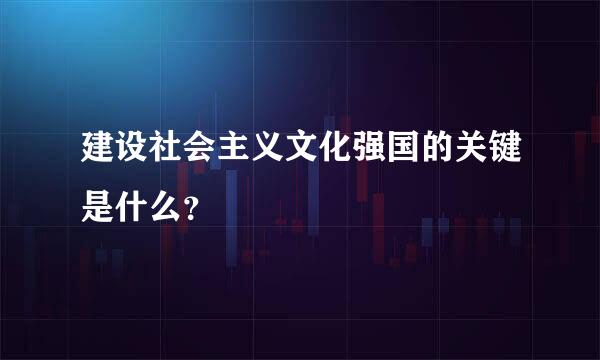 建设社会主义文化强国的关键是什么？