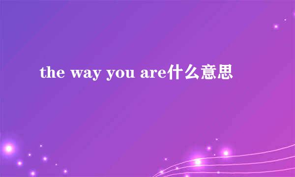 the way you are什么意思