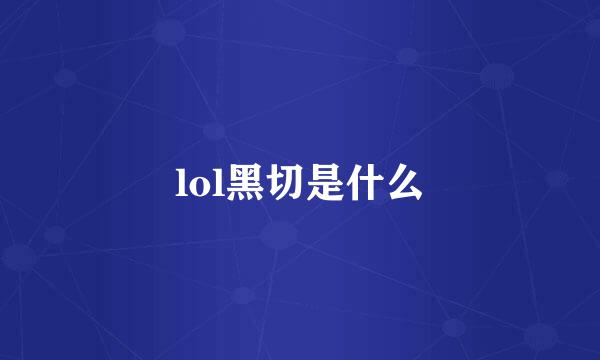 lol黑切是什么