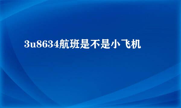 3u8634航班是不是小飞机