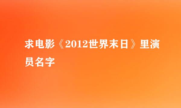 求电影《2012世界末日》里演员名字