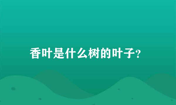 香叶是什么树的叶子？