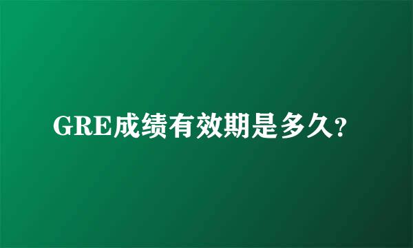 GRE成绩有效期是多久？