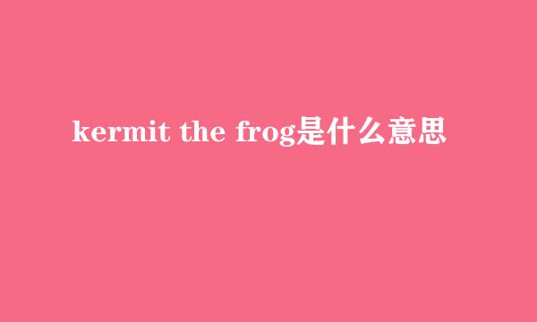 kermit the frog是什么意思