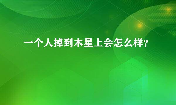 一个人掉到木星上会怎么样？