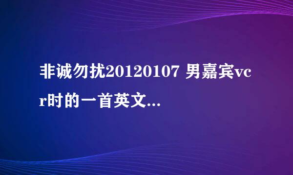 非诚勿扰20120107 男嘉宾vcr时的一首英文歌 很多 阿 阿 阿 的