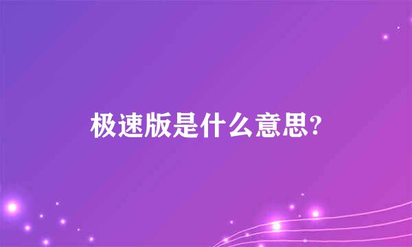 极速版是什么意思?