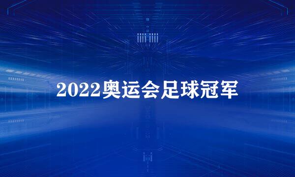 2022奥运会足球冠军