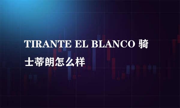 TIRANTE EL BLANCO 骑士蒂朗怎么样