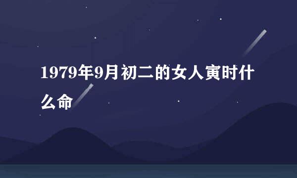 1979年9月初二的女人寅时什么命