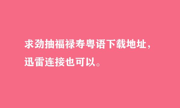 求劲抽福禄寿粤语下载地址，迅雷连接也可以。