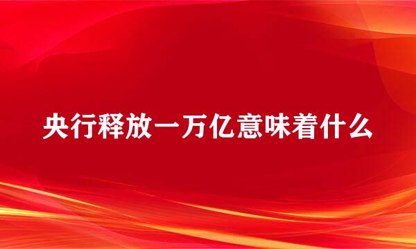 央行释放一万亿意味着什么