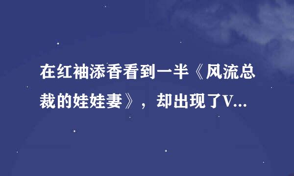 在红袖添香看到一半《风流总裁的娃娃妻》，却出现了VIP章节，不知是如何能接着往下看，快快告诉我，我吗？