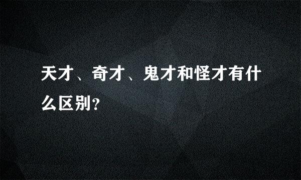 天才、奇才、鬼才和怪才有什么区别？