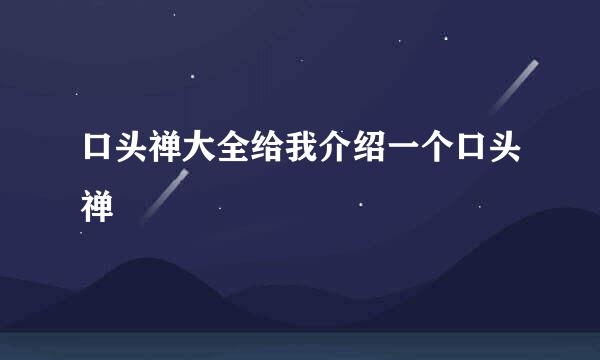 口头禅大全给我介绍一个口头禅