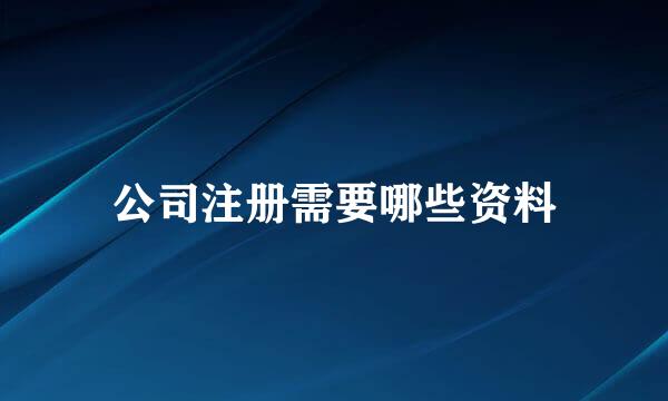 公司注册需要哪些资料