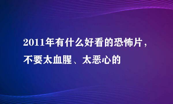 2011年有什么好看的恐怖片，不要太血腥、太恶心的