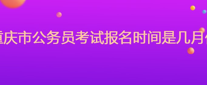 重庆公务员考试报名时间