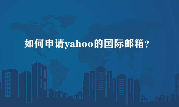 如何申请yahoo的国际邮箱？