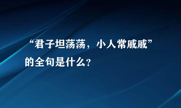 “君子坦荡荡，小人常戚戚”的全句是什么？