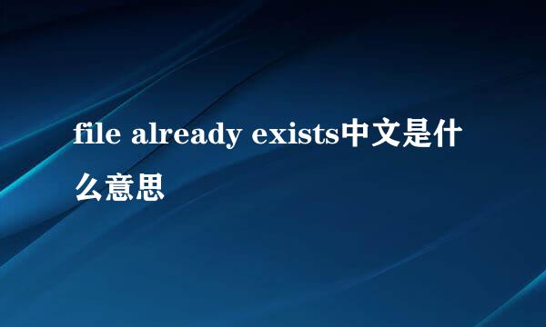 file already exists中文是什么意思