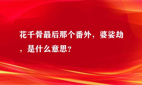 花千骨最后那个番外，婆娑劫，是什么意思？