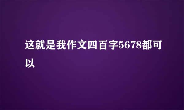 这就是我作文四百字5678都可以