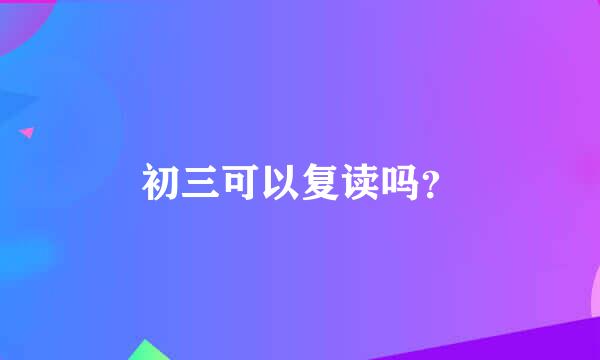 初三可以复读吗？