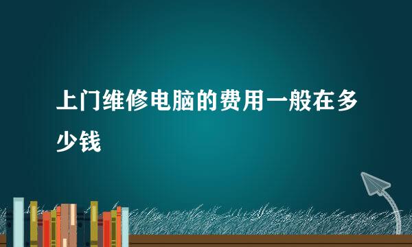 上门维修电脑的费用一般在多少钱