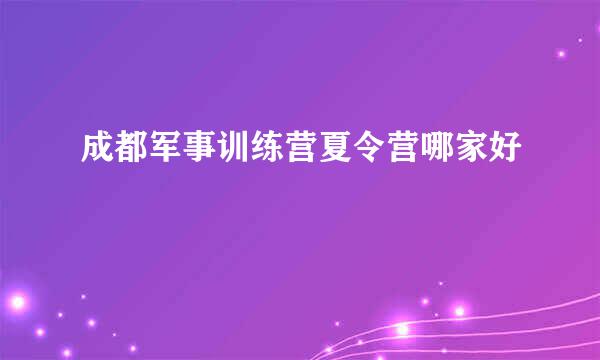 成都军事训练营夏令营哪家好