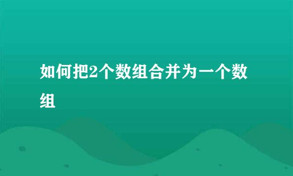 如何把2个数组合并为一个数组