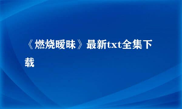 《燃烧暧昧》最新txt全集下载