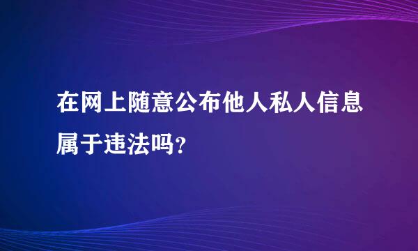 在网上随意公布他人私人信息属于违法吗？